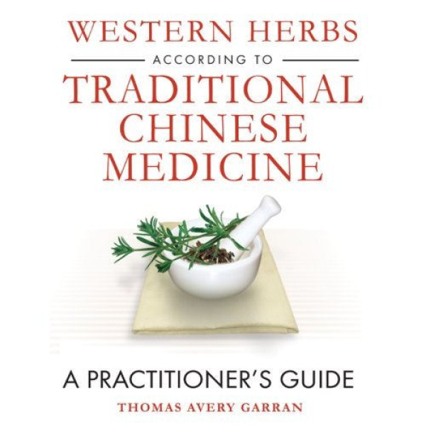 Western Herbs According to Traditional Chinese Medicine: A Practitioner's Guide Book